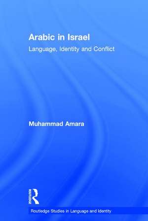 Arabic in Israel: Language, Identity and Conflict de Muhammad Amara