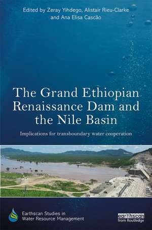 The Grand Ethiopian Renaissance Dam and the Nile Basin: Implications for Transboundary Water Cooperation de Zeray Yihdego