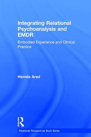 Integrating Relational Psychoanalysis and EMDR: Embodied Experience and Clinical Practice de Hemda Arad