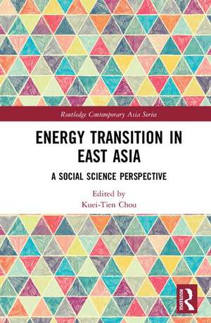 Energy Transition in East Asia: A Social Science Perspective de Kuei-Tien Chou