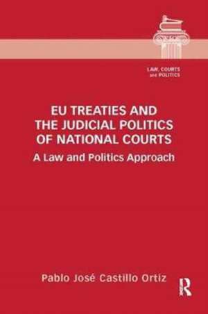 EU Treaties and the Judicial Politics of National Courts: A Law and Politics Approach de Pablo José Castillo Ortiz