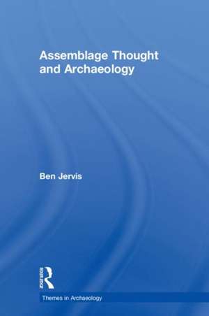 Assemblage Thought and Archaeology de Ben Jervis