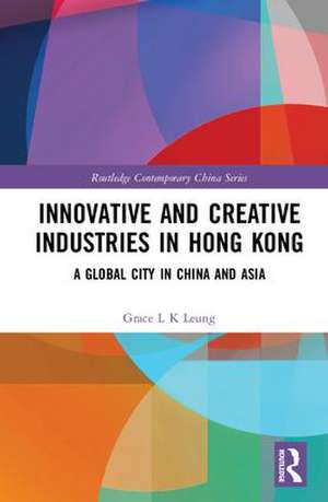 Innovative and Creative Industries in Hong Kong: A Global City in China and Asia de Grace L K Leung