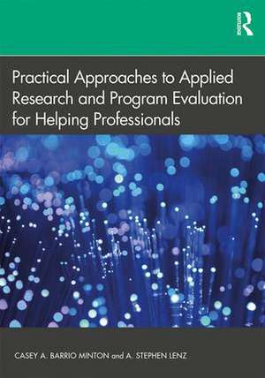 Practical Approaches to Applied Research and Program Evaluation for Helping Professionals de Casey A. Barrio Minton