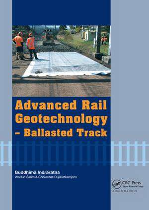 Advanced Rail Geotechnology - Ballasted Track de Buddhima Indraratna