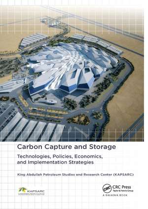 Carbon Capture and Storage: Technologies, Policies, Economics, and Implementation Strategies de King Abdullah Petroleum Studies