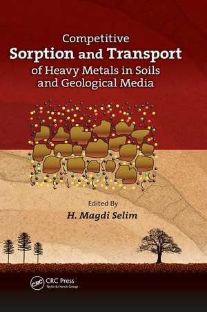 Competitive Sorption and Transport of Heavy Metals in Soils and Geological Media de H. Magdi Selim