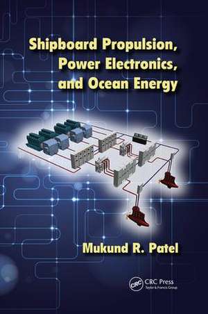 Shipboard Propulsion, Power Electronics, and Ocean Energy de Mukund Patel