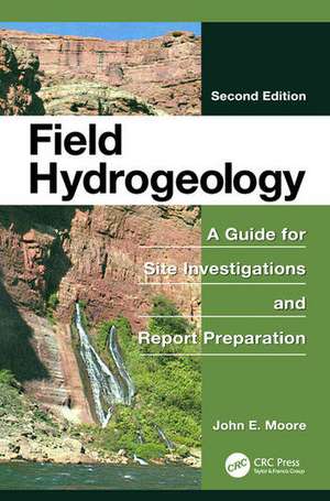 Field Hydrogeology: A Guide for Site Investigations and Report Preparation, Second Edition de John E. Moore