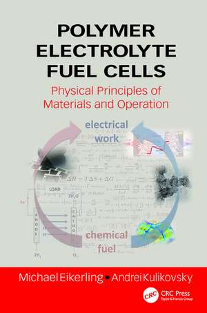 Polymer Electrolyte Fuel Cells: Physical Principles of Materials and Operation de Michael Eikerling