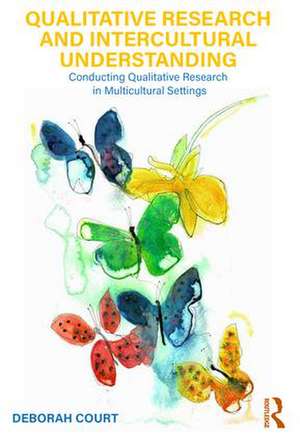 Qualitative Research and Intercultural Understanding: Conducting Qualitative Research in Multicultural Settings de Deborah Court