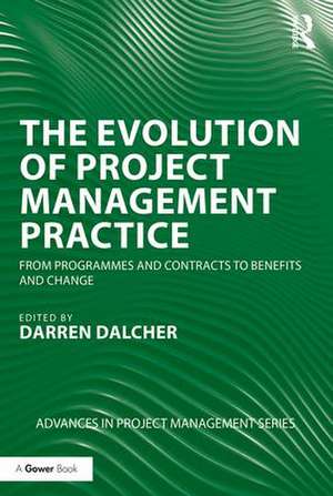 The Evolution of Project Management Practice: From Programmes and Contracts to Benefits and Change de Darren Dalcher