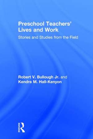 Preschool Teachers’ Lives and Work: Stories and Studies from the Field de Robert V. Bullough Jr.