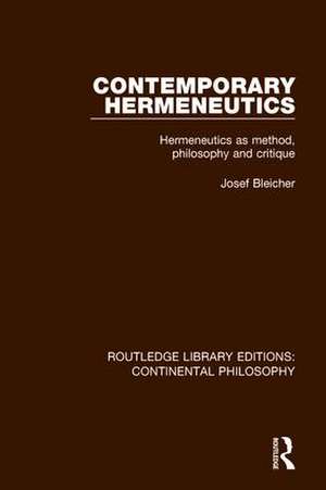 Contemporary Hermeneutics: Hermeneutics as Method, Philosophy and Critique de Josef Bleicher