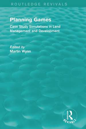 Routledge Revivals: Planning Games (1985): Case Study Simulations in Land Management and Development de Martin Wynn