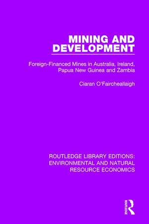 Mining and Development: Foreign-Financed Mines in Australia, Ireland, Papua New Guinea and Zambia de Ciaran O'Faircheallaigh