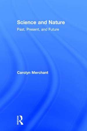 Science and Nature: Past, Present, and Future de Carolyn Merchant