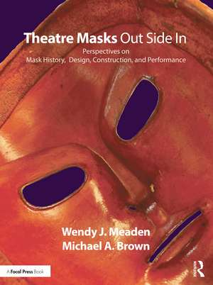 Theatre Masks Out Side In: Perspectives on Mask History, Design, Construction, and Performance de Wendy J. Meaden