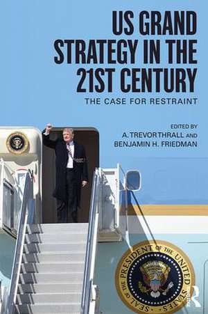 US Grand Strategy in the 21st Century: The Case For Restraint de A. Trevor Thrall