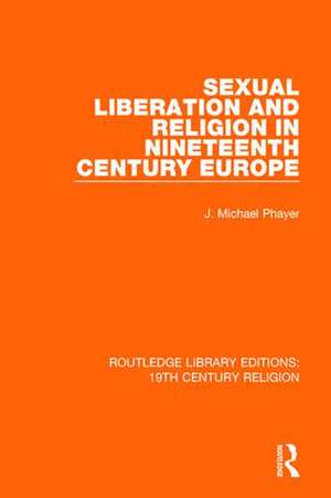 Sexual Liberation and Religion in Nineteenth Century Europe de J. Michael Phayer