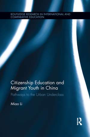 Citizenship Education and Migrant Youth in China: Pathways to the Urban Underclass de Miao Li