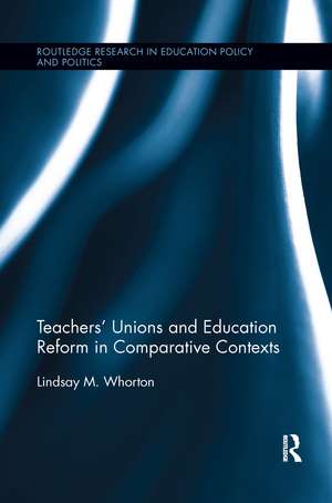 Teachers' Unions and Education Reform in Comparative Contexts de Lindsay Whorton