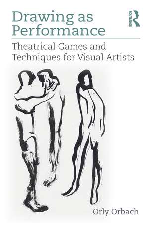 Drawing as Performance: Theatrical Games and Techniques for Visual Artists de Orly Orbach