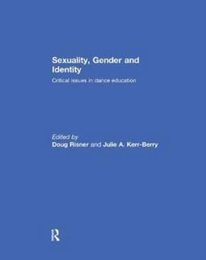 Sexuality, Gender and Identity: Critical Issues in Dance Education de Doug Risner