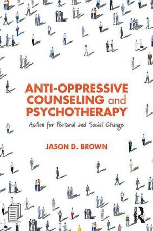 Anti-Oppressive Counseling and Psychotherapy: Action for Personal and Social Change de Jason D. Brown