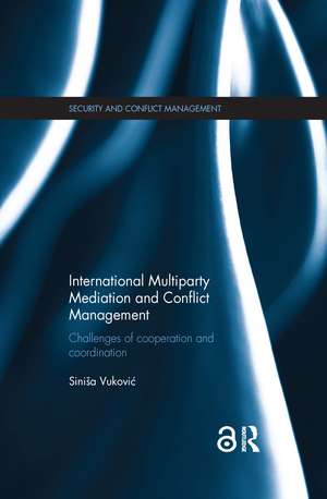 International Multiparty Mediation and Conflict Management: Challenges of Cooperation and Coordination de Sinisa Vukovic