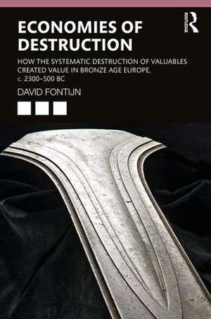 Economies of Destruction: How the systematic destruction of valuables created value in Bronze Age Europe, c. 2300-500 BC de David Fontijn