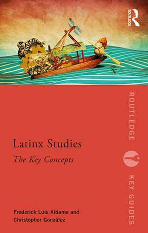 Latinx Studies: The Key Concepts de Frederick Aldama