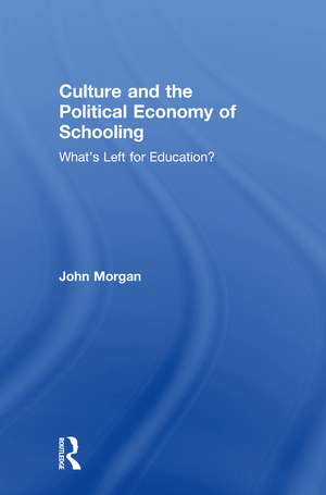 Culture and the Political Economy of Schooling: What's Left for Education? de John Morgan