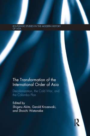 The Transformation of the International Order of Asia: Decolonization, the Cold War, and the Colombo Plan de Shigeru Akita