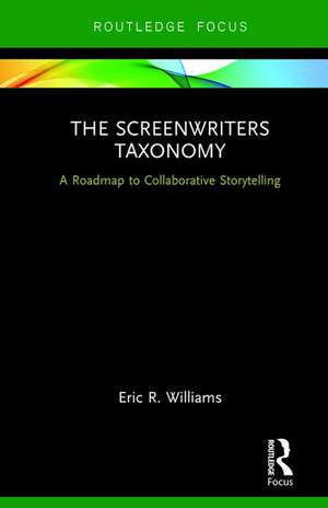 The Screenwriters Taxonomy: A Roadmap to Collaborative Storytelling de Eric R. Williams