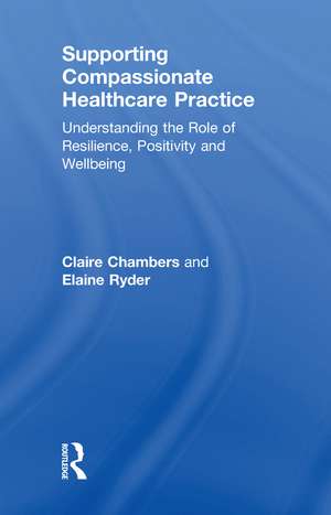 Supporting compassionate healthcare practice: Understanding the role of resilience, positivity and wellbeing de Claire Chambers