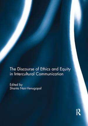 The Discourse of Ethics and Equity in Intercultural Communication de Shanta Nair-Venugopal