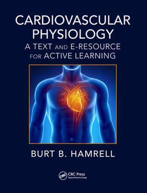 Cardiovascular Physiology: A Text and E-Resource for Active Learning de Burt B. Hamrell