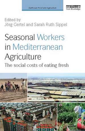 Seasonal Workers in Mediterranean Agriculture: The Social Costs of Eating Fresh de Jörg Gertel