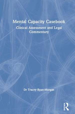 Mental Capacity Casebook: Clinical Assessment and Legal Commentary de Tracey Ryan-Morgan