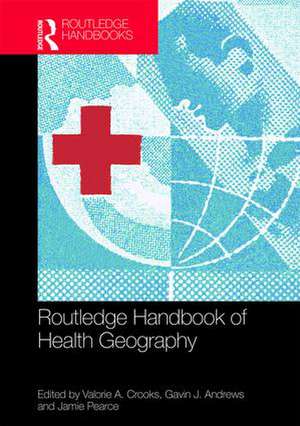 Routledge Handbook of Health Geography de Valorie A. Crooks