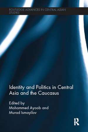 Identity and Politics in Central Asia and the Caucasus de Mohammed Ayoob