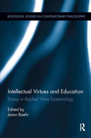 Intellectual Virtues and Education: Essays in Applied Virtue Epistemology de Jason Baehr