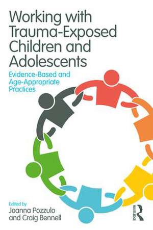 Working with Trauma-Exposed Children and Adolescents: Evidence-Based and Age-Appropriate Practices de Joanna Pozzulo