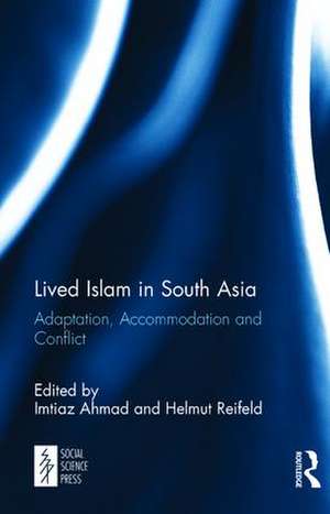 Lived Islam in South Asia: Adaptation, Accommodation and Conflict de Imtiaz Ahmad