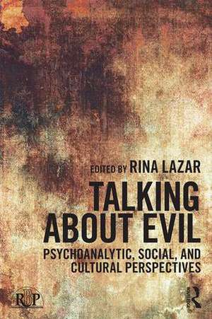 Talking about Evil: Psychoanalytic, Social, and Cultural Perspectives de Rina Lazar