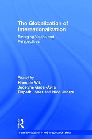 The Globalization of Internationalization: Emerging Voices and Perspectives de Hans De Wit