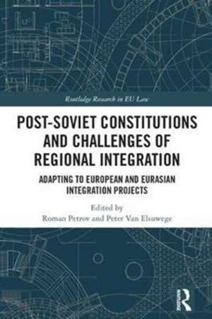 Post-Soviet Constitutions and Challenges of Regional Integration: Adapting to European and Eurasian integration projects de Roman Petrov