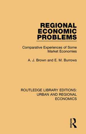 Regional Economic Problems: Comparative Experiences of Some Market Economies de A. J. Brown