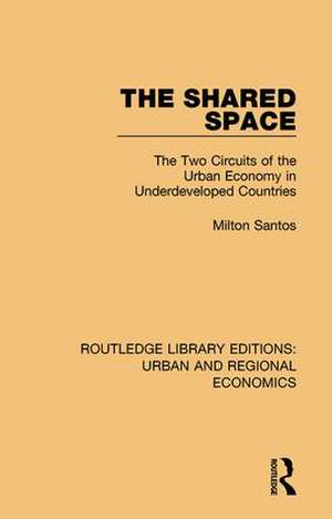 The Shared Space: The Two Circuits of the Urban Economy in Underdeveloped Countries de Milton Santos